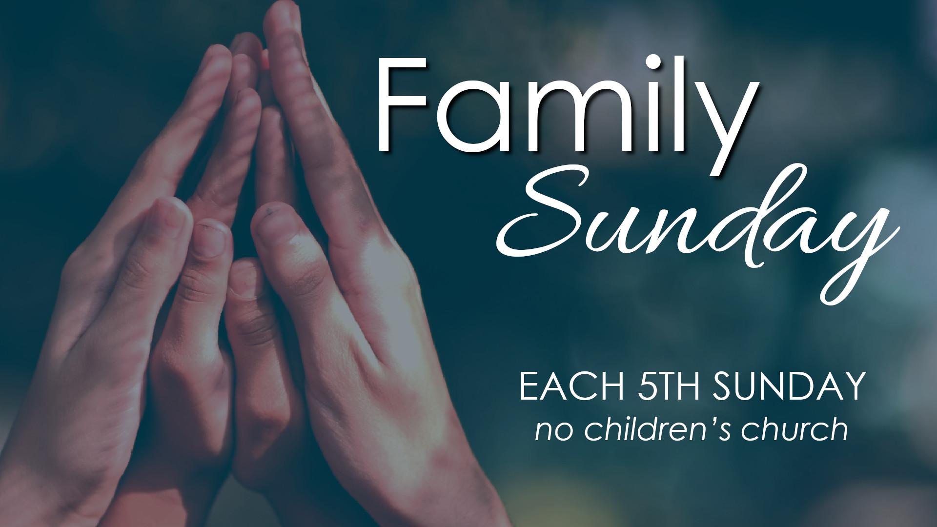 Family Sunday each fifth Sunday - no children's church