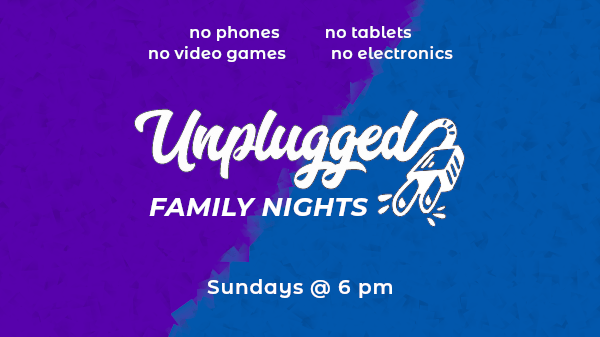 Unplugged family nights Sundays at 6 pm