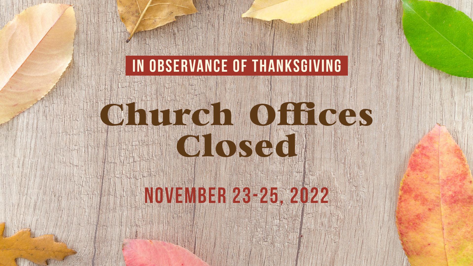 Church offices closed November 23-25, 2022, in observance of Thanksgiving