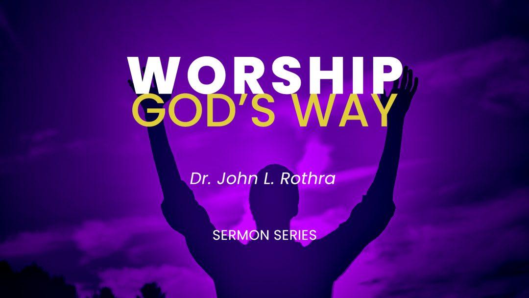 Worship God's Way: sermon series by Pastor John Rothra